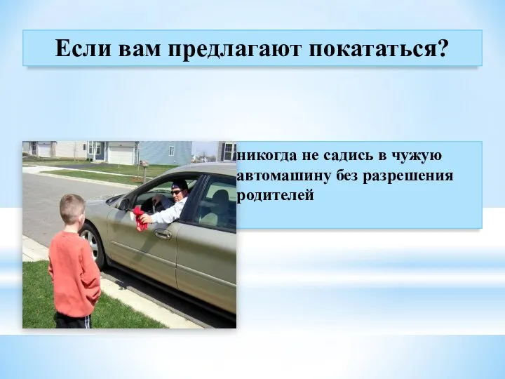 никогда не садись в чужую автомашину без разрешения родителей Если вам предлагают покататься?