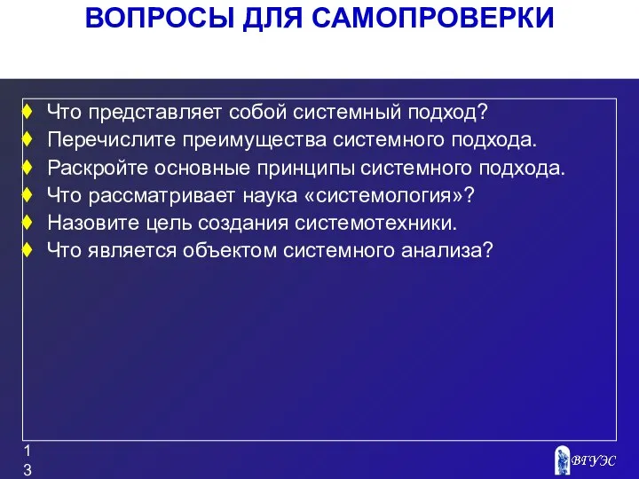 ВОПРОСЫ ДЛЯ САМОПРОВЕРКИ Что представляет собой системный подход? Перечислите преимущества системного