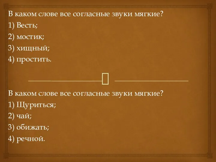 В каком слове все согласные звуки мягкие? 1) Весть; 2) мостик;