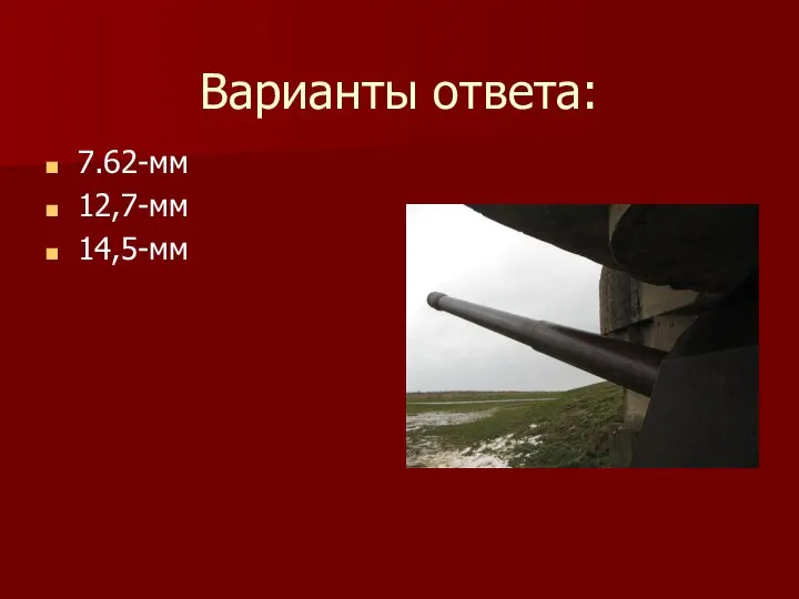 Варианты ответа: 7.62-мм 12,7-мм 14,5-мм