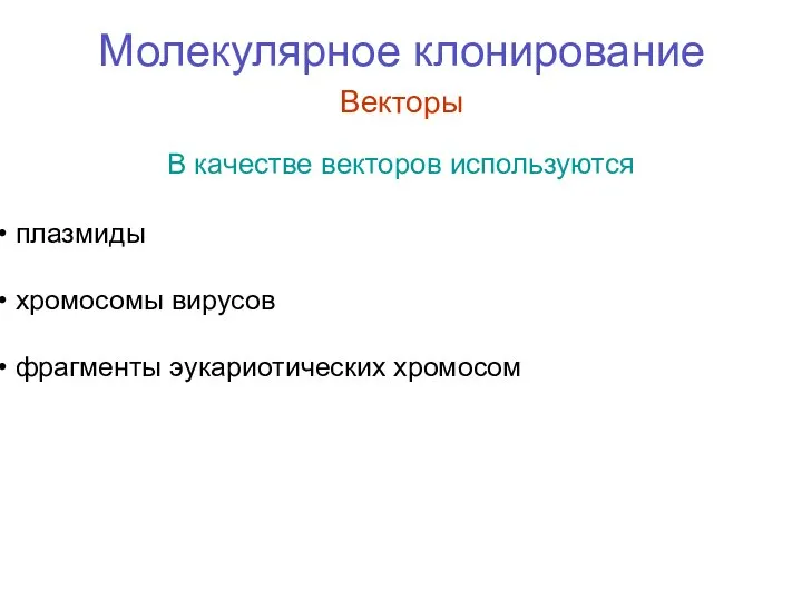 Молекулярное клонирование Векторы В качестве векторов используются плазмиды хромосомы вирусов фрагменты эукариотических хромосом