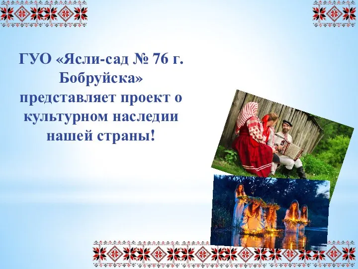 ГУО «Ясли-сад № 76 г. Бобруйска» представляет проект о культурном наследии нашей страны!