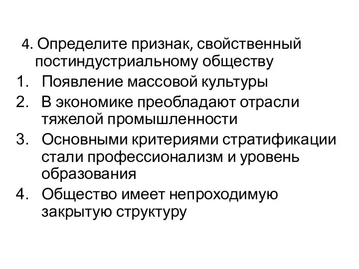 4. Определите признак, свойственный постиндустриальному обществу Появление массовой культуры В экономике