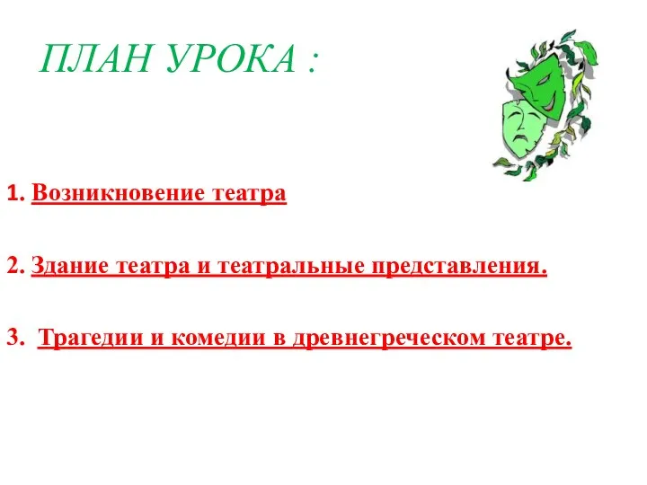 ПЛАН УРОКА : 1. Возникновение театра 2. Здание театра и театральные