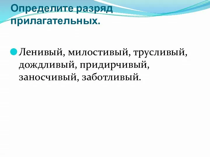 Определите разряд прилагательных. Ленивый, милостивый, трусливый, дождливый, придирчивый, заносчивый, заботливый.