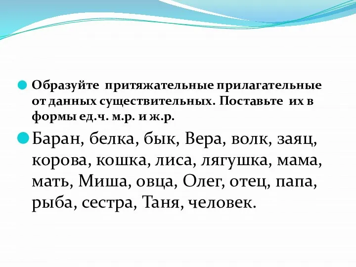 Образуйте притяжательные прилагательные от данных существительных. Поставьте их в формы ед.ч.