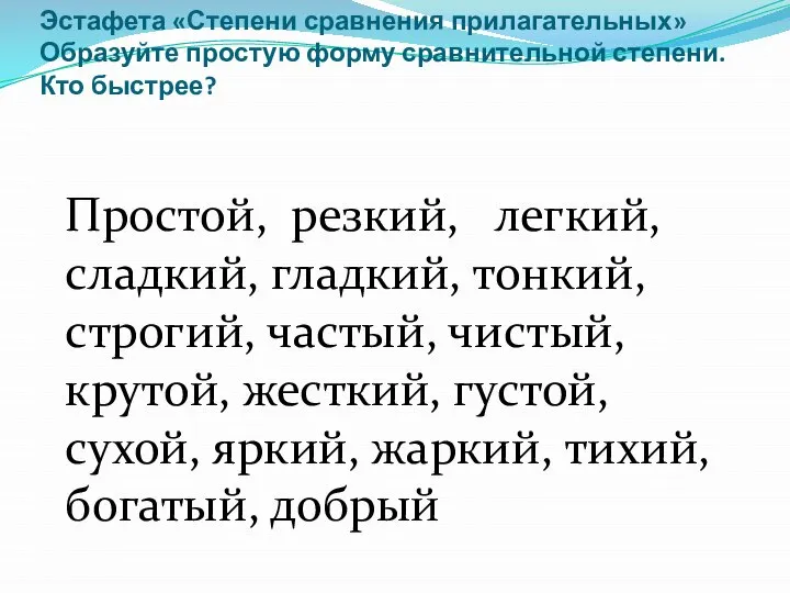 Эстафета «Степени сравнения прилагательных» Образуйте простую форму сравнительной степени. Кто быстрее?