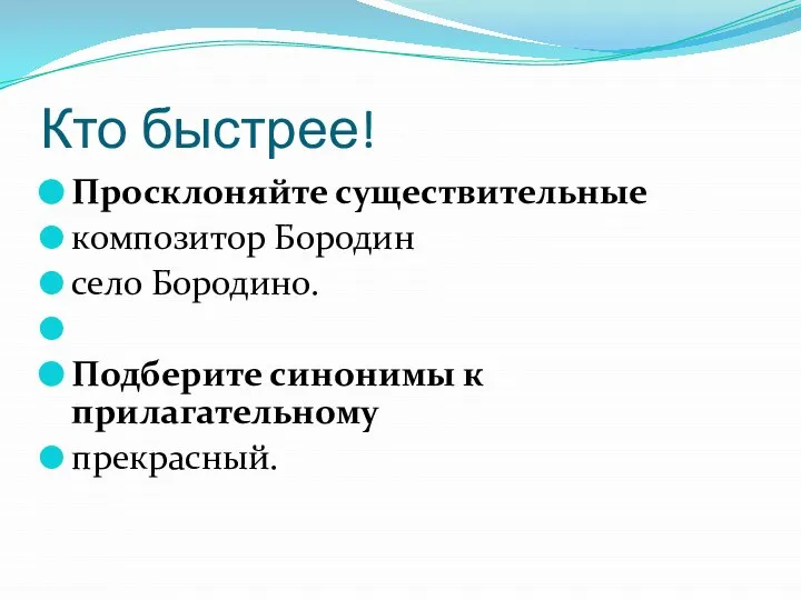 Кто быстрее! Просклоняйте существительные композитор Бородин село Бородино. Подберите синонимы к прилагательному прекрасный.