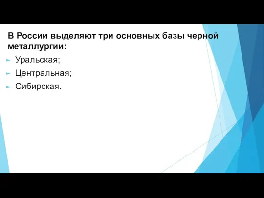 В России выделяют три основных базы черной металлургии: Уральская; Центральная; Сибирская.