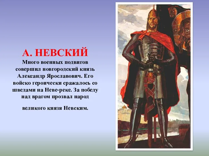 А. НЕВСКИЙ Много военных подвигов совершил новгородский князь Александр Ярославович. Его