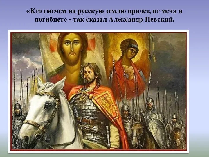 «Кто смечем на русскую землю придет, от меча и погибнет» - так сказал Александр Невский.