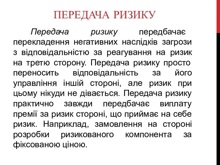 ПЕРЕДАЧА РИЗИКУ Передача ризику передбачає перекладення негативних наслідків загрози з відповідальністю