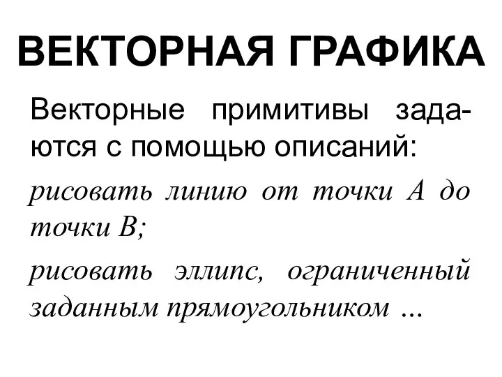 ВЕКТОРНАЯ ГРАФИКА Векторные примитивы зада-ются с помощью описаний: рисовать линию от