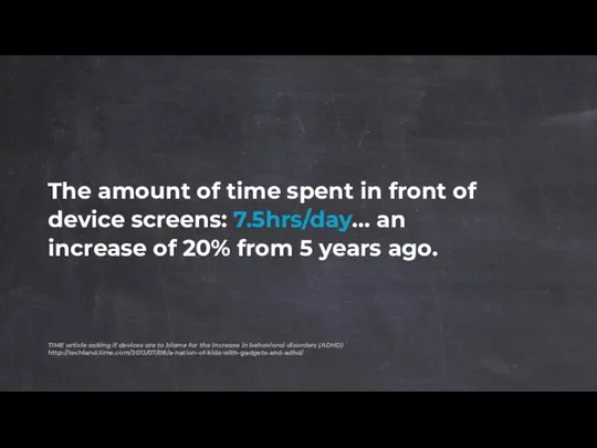 The amount of time spent in front of device screens: 7.5hrs/day…