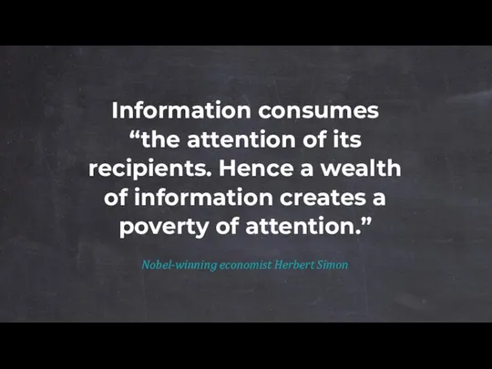 Information consumes “the attention of its recipients. Hence a wealth of