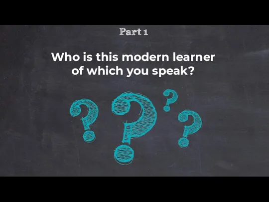 Who is this modern learner of which you speak?
