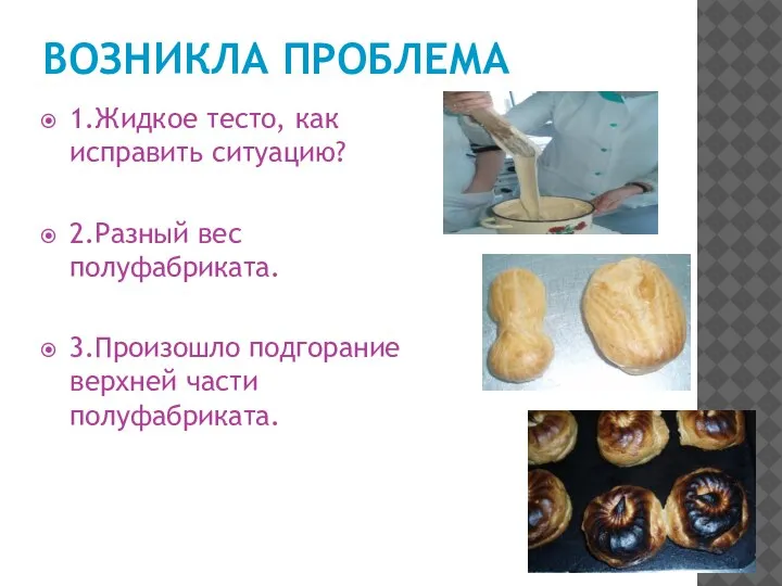 ВОЗНИКЛА ПРОБЛЕМА 1.Жидкое тесто, как исправить ситуацию? 2.Разный вес полуфабриката. 3.Произошло подгорание верхней части полуфабриката.