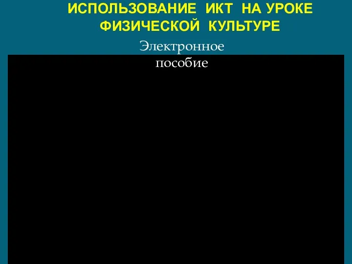 ИСПОЛЬЗОВАНИЕ ИКТ НА УРОКЕ ФИЗИЧЕСКОЙ КУЛЬТУРЕ Электронное пособие