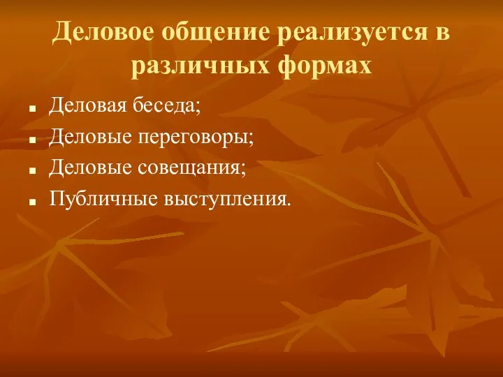 Деловое общение реализуется в различных формах Деловая беседа; Деловые переговоры; Деловые совещания; Публичные выступления.