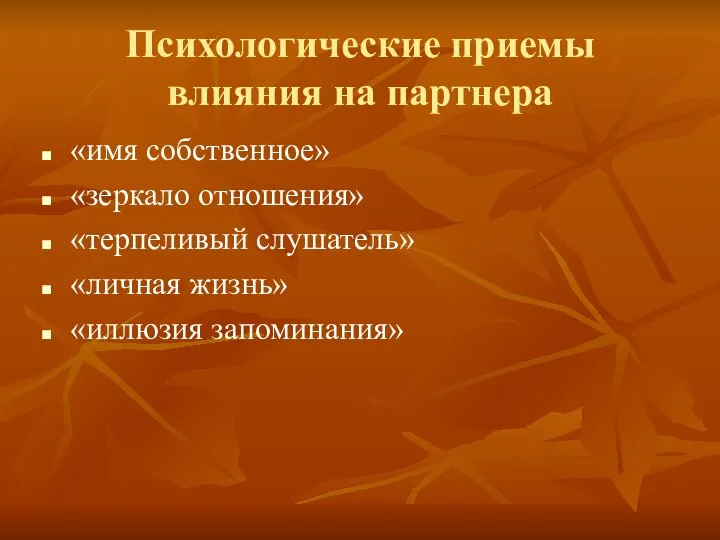 Психологические приемы влияния на партнера «имя собственное» «зеркало отношения» «терпеливый слушатель» «личная жизнь» «иллюзия запоминания»