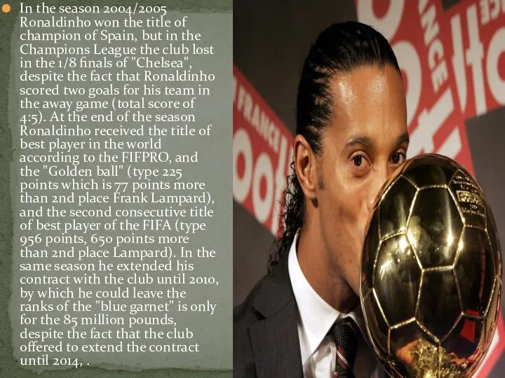 In the season 2004/2005 Ronaldinho won the title of champion of