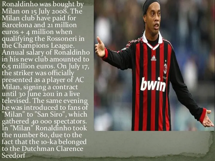 Ronaldinho was bought by Milan on 15 July 2008. The Milan