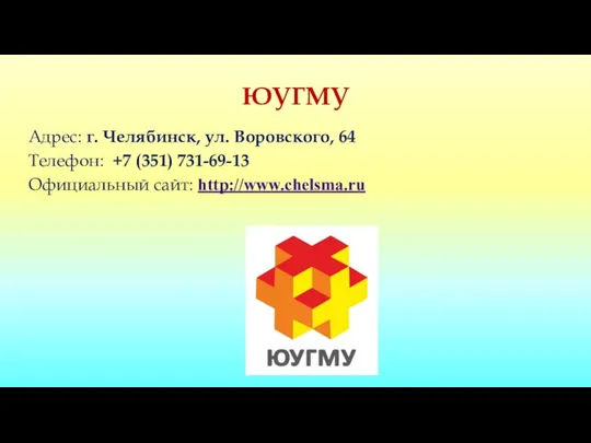 ЮУГМУ Адрес: г. Челябинск, ул. Воровского, 64 Телефон​​: +7 (351) 731-69-13 Официальный сайт: http://www.chelsma.ru