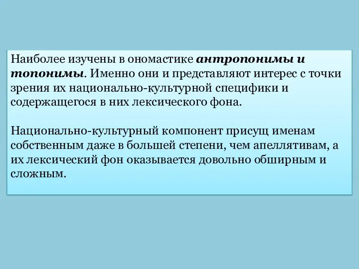 Наиболее изучены в ономастике антропонимы и топонимы. Именно они и представляют