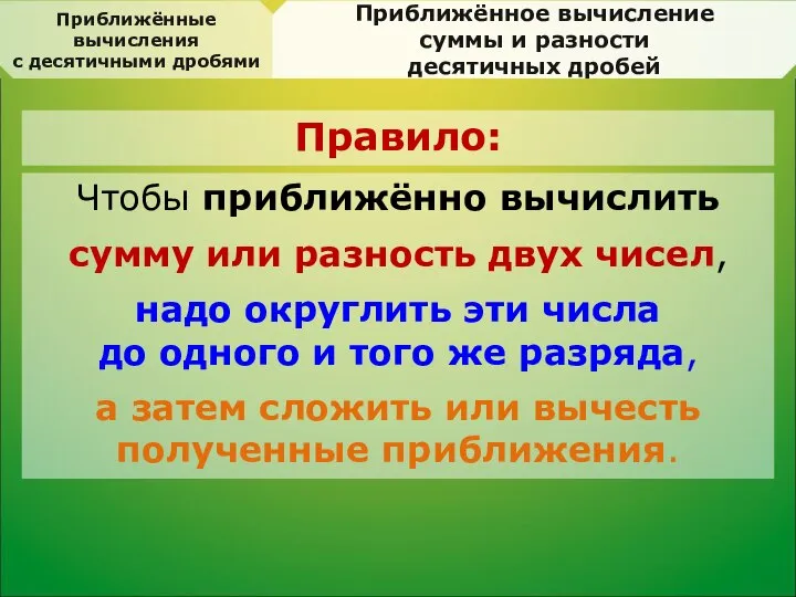 Приближённое вычисление суммы и разности десятичных дробей Правило: Приближённые вычисления с