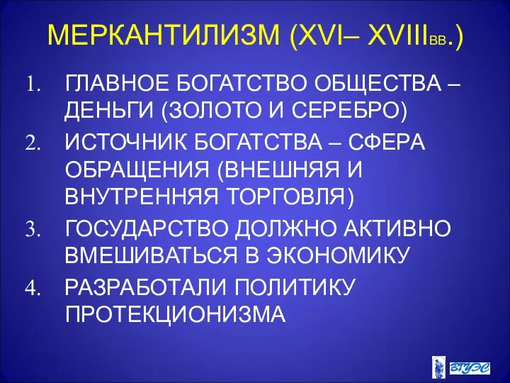 МЕРКАНТИЛИЗМ (XVI– XVIIIВВ.) ГЛАВНОЕ БОГАТСТВО ОБЩЕСТВА – ДЕНЬГИ (ЗОЛОТО И СЕРЕБРО)