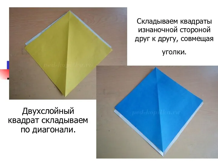 Складываем квадраты изнаночной стороной друг к другу, совмещая уголки. Двухслойный квадрат складываем по диагонали.