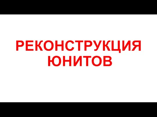 РЕКОНСТРУКЦИЯ ЮНИТОВ