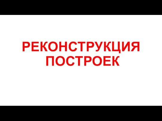 РЕКОНСТРУКЦИЯ ПОСТРОЕК