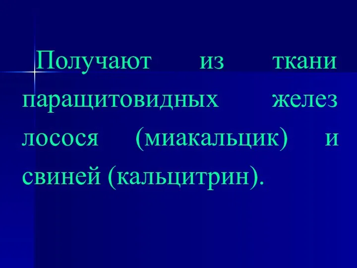 Получают из ткани паращитовидных желез лосося (миакальцик) и свиней (кальцитрин).