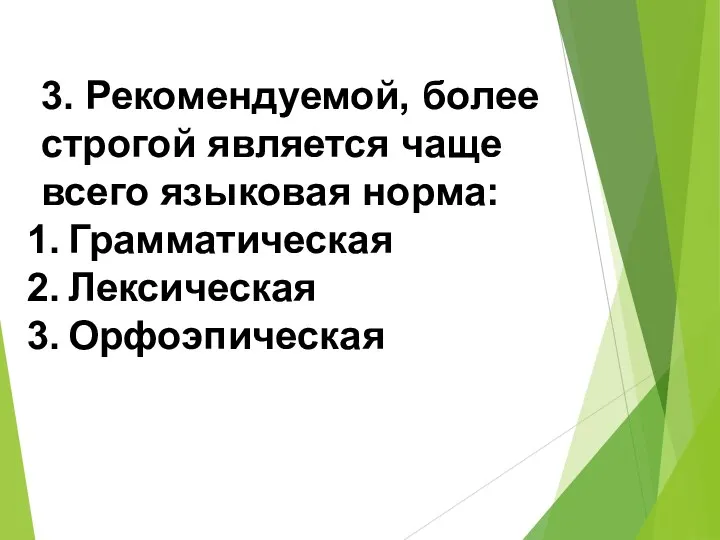 3. Рекомендуемой, более строгой является чаще всего языковая норма: Грамматическая Лексическая Орфоэпическая