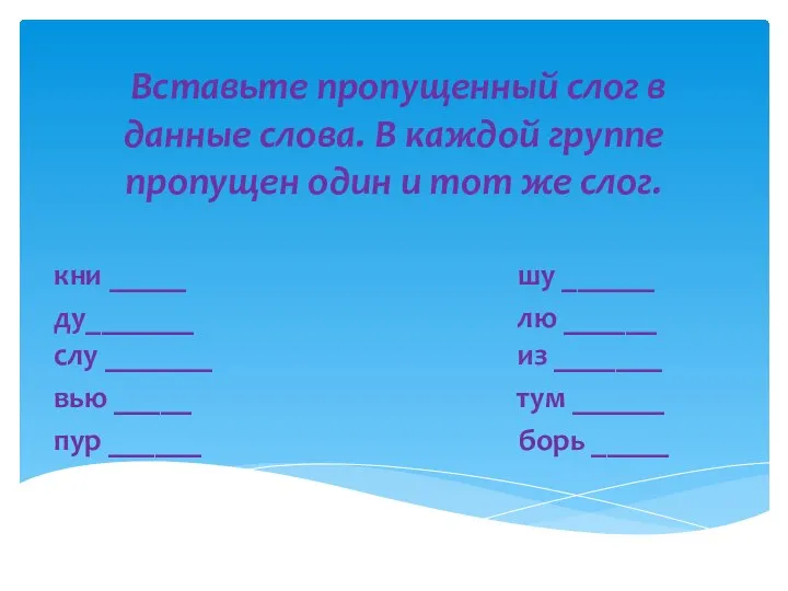 Вставьте пропущенный слог в данные слова. В каждой группе пропущен один