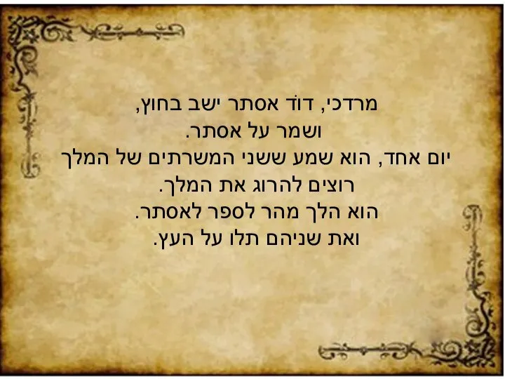 מרדכי, דוֺד אסתר ישב בחוץ, ושמר על אסתר. יום אחד, הוא