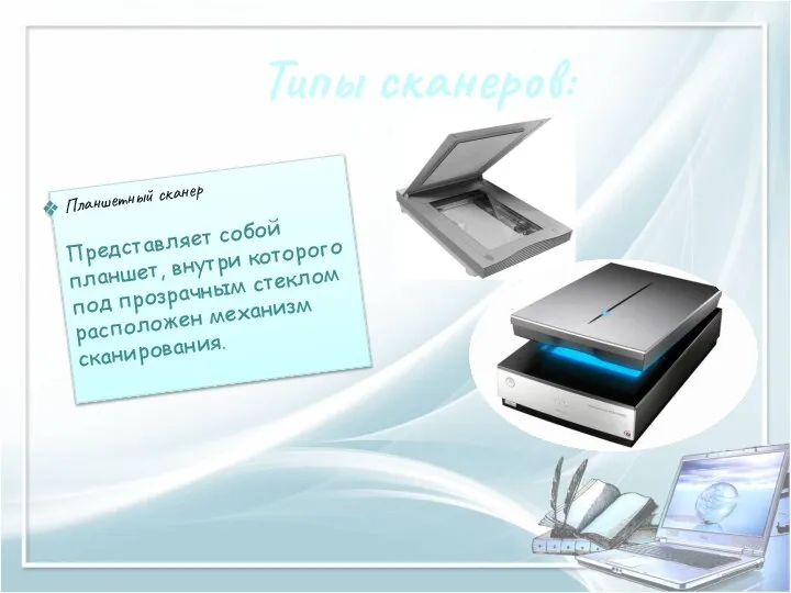 Типы сканеров: Планшетный сканер Представляет собой планшет, внутри которого под прозрачным стеклом расположен механизм сканирования.