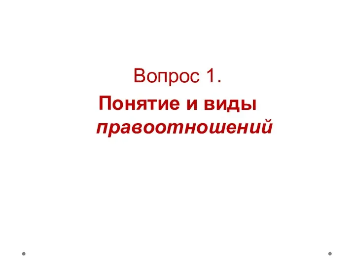 Вопрос 1. Понятие и виды правоотношений