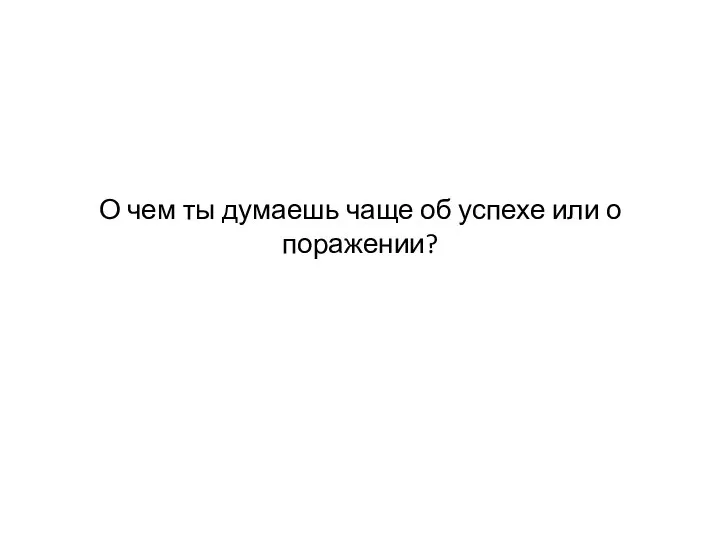 О чем ты думаешь чаще об успехе или о поражении?