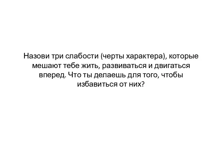 Назови три слабости (черты характера), которые мешают тебе жить, развиваться и