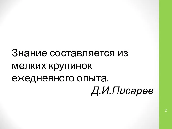 Знание составляется из мелких крупинок ежедневного опыта. Д.И.Писарев