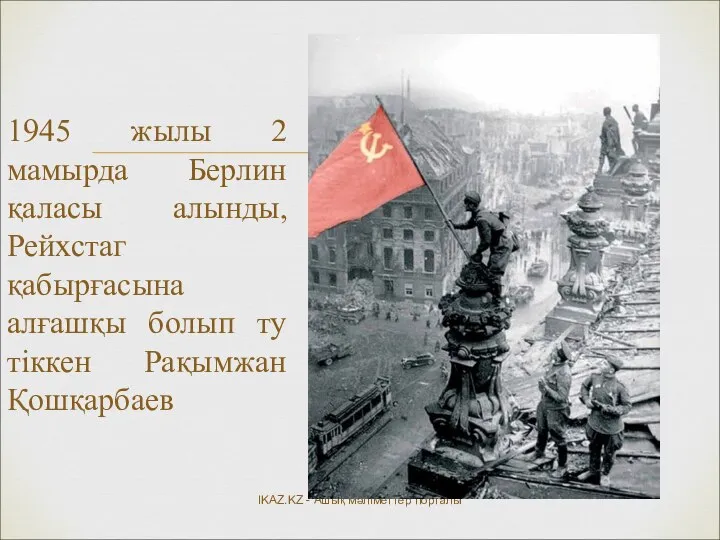 1945 жылы 2 мамырда Берлин қаласы алынды, Рейхстаг қабырғасына алғашқы болып