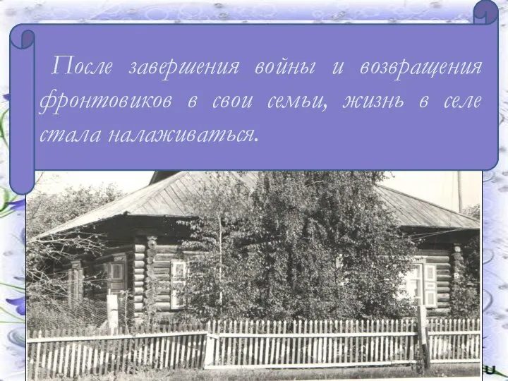 После завершения войны и возвращения фронтовиков в свои семьи, жизнь в селе стала налаживаться.