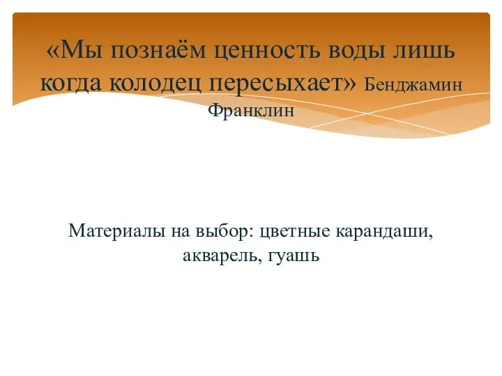 «Мы познаём ценность воды лишь когда колодец пересыхает» Бенджамин Франклин Материалы