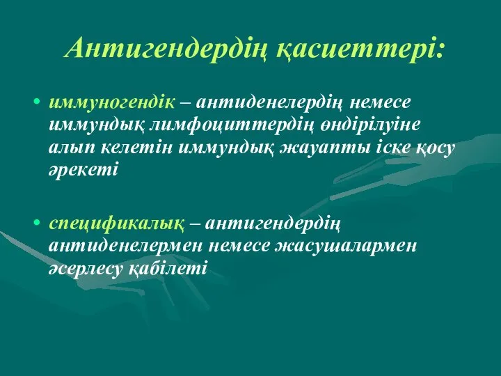 Антигендердің қасиеттері: иммуногендік – антиденелердің немесе иммундық лимфоциттердің өндірілуіне алып келетін