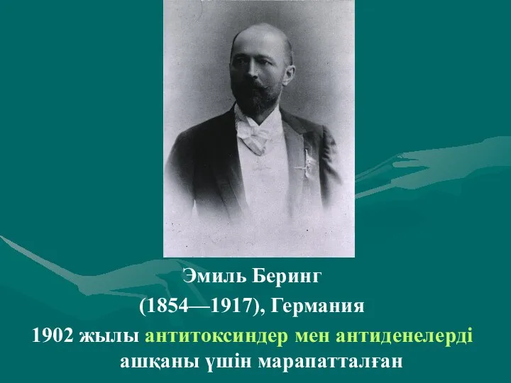 . Эмиль Беринг (1854—1917), Германия 1902 жылы антитоксиндер мен антиденелерді ашқаны үшін марапатталған