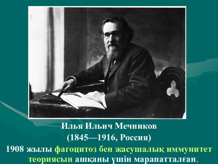 . Илья Ильич Мечников (1845—1916, Россия) 1908 жылы фагоцитоз бен жасушалық иммунитет теориясын ашқаны үшін марапатталған.