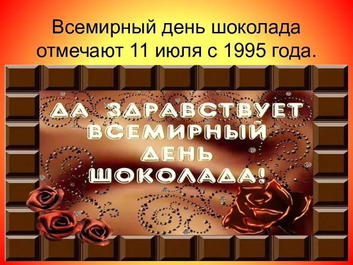 Всемирный день шоколада отмечают 11 июля с 1995 года.