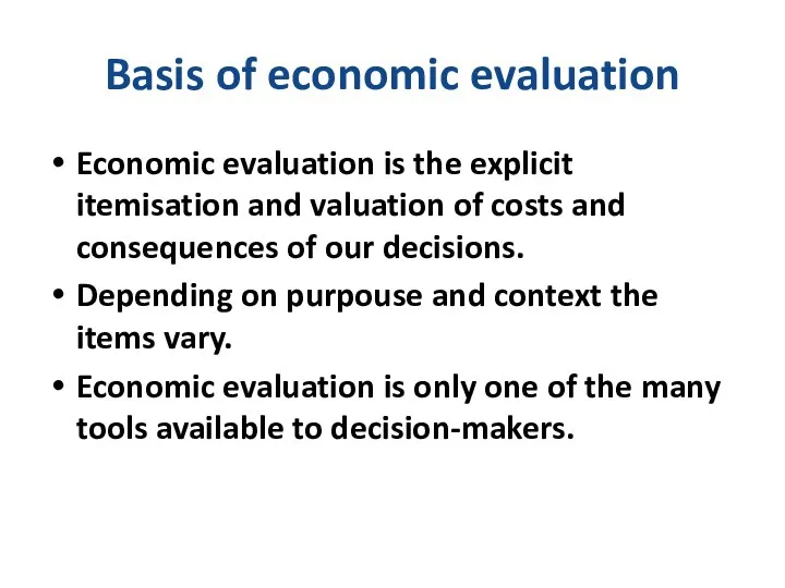 Basis of economic evaluation Economic evaluation is the explicit itemisation and